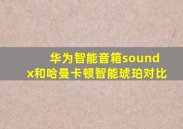 华为智能音箱sound x和哈曼卡顿智能琥珀对比